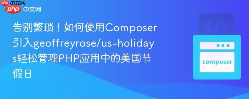 告别繁琐！如何使用composer引入geoffreyrose/us-holidays轻松管理php应用中的美国节假日
