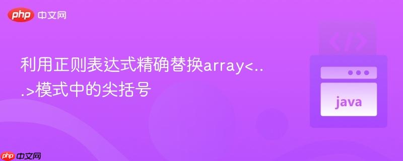 利用正则表达式精确替换array<...>模式中的尖括号
