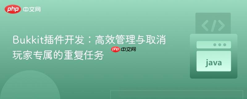 Bukkit插件开发：高效管理与取消玩家专属的重复任务

