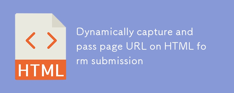 Capturez et transmettez dynamiquement l'URL de la page lors de la soumission d'un formulaire HTML