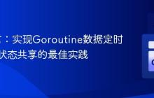 Go语言：实现Goroutine数据定时输出与状态共享的最佳实践