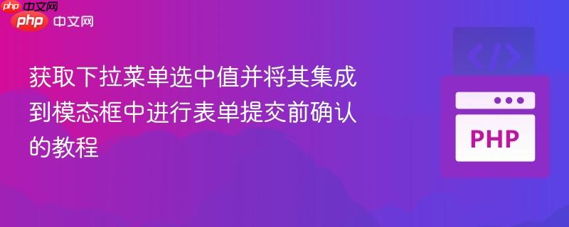 获取下拉菜单选中值并将其集成到模态框中进行表单提交前确认的教程
