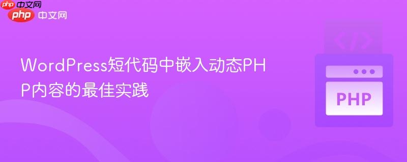 WordPress短代码中嵌入动态PHP内容的最佳实践
