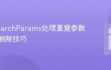 URLSearchParams处理重复参数的精确删除技巧