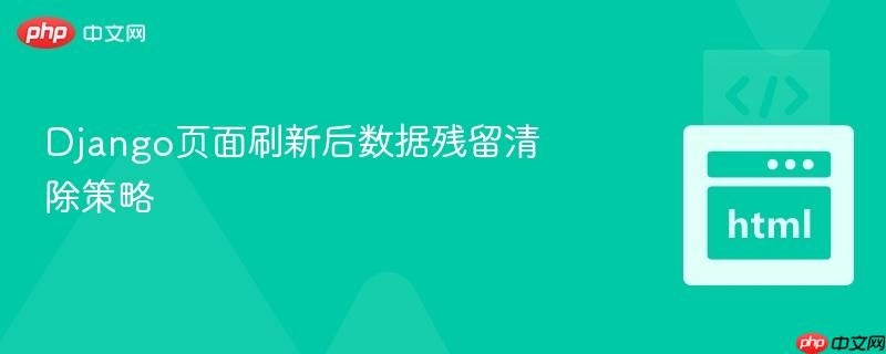 django页面刷新后数据残留清除策略