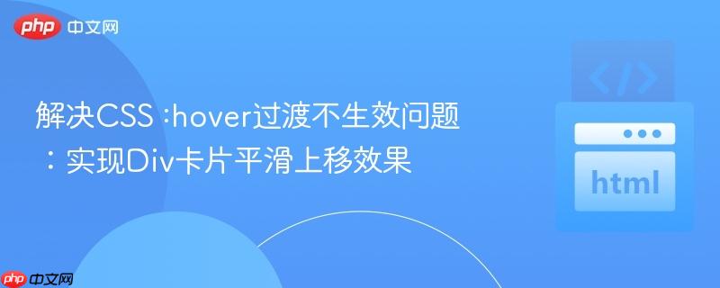 解决CSS :hover过渡不生效问题：实现Div卡片平滑上移效果
