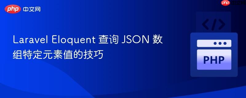 laravel eloquent 查询 json 数组特定元素值的技巧