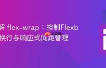 深入理解 flex-wrap：控制Flexbox元素换行与响应式间距管理