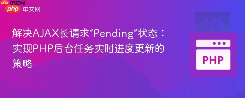 解决ajax长请求“pending”状态:实现php后台任务实时进度更新的策略