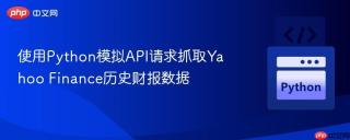 使用Python模拟API请求抓取Yahoo Finance历史财报数据