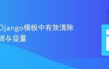 如何在Django模板中有效清除表单数据与变量