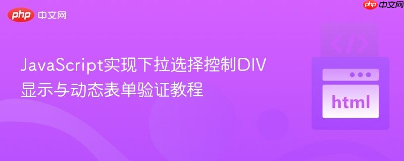 JavaScript实现下拉选择控制DIV显示与动态表单验证教程
