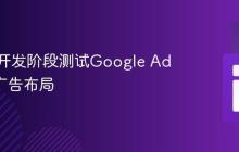 如何在开发阶段测试Google AdSense广告布局
