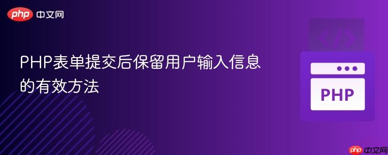 PHP表单提交后保留用户输入信息的有效方法
