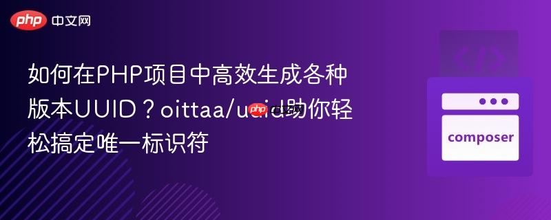 如何在php项目中高效生成各种版本uuid？oittaa/uuid助你轻松搞定唯一标识符