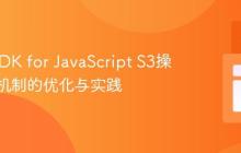 AWS SDK for JavaScript S3操作超时机制的优化与实践