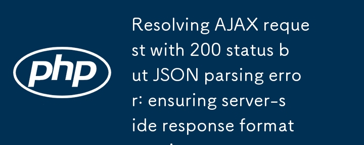 상태가 200이지만 JSON 구문 분석 오류가 있는 AJAX 요청 해결: 서버 측 응답 형식 일관성 보장