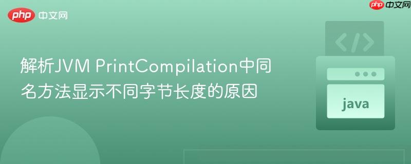 解析JVM PrintCompilation中同名方法显示不同字节长度的原因