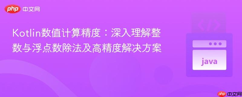 Kotlin数值计算精度:深入理解整数与浮点数除法及高精度解决方案