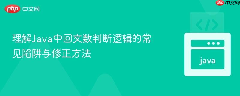 理解Java中回文数判断逻辑的常见陷阱与修正方法
