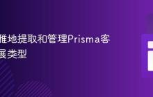 如何优雅地提取和管理Prisma客户端扩展类型