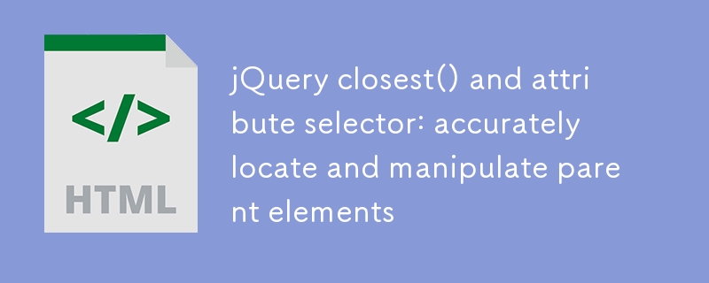 jQuery closest()與屬性選擇器：精准定位並操作父元素