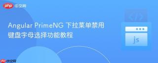 Angular PrimeNG 下拉菜单禁用键盘字母选择功能教程