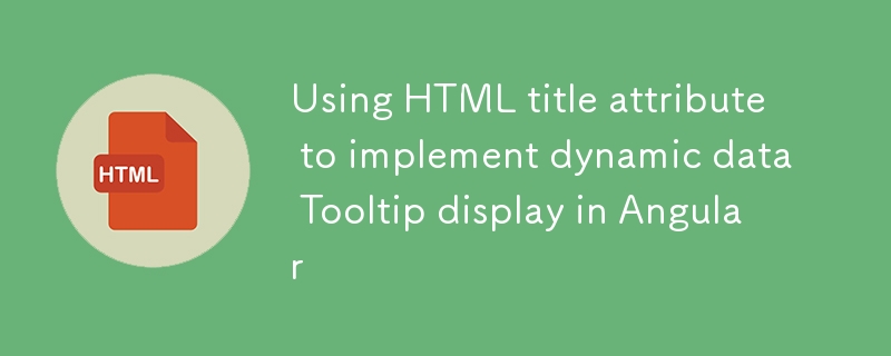HTML の title 属性を使用して Angular で動的データのツールチップ表示を実装する