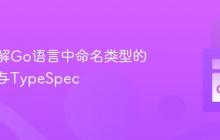 深入理解Go语言中命名类型的同一性与TypeSpec