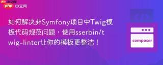 如何解决非Symfony项目中Twig模板代码规范问题，使用sserbin/twig-linter让你的模板更整洁！