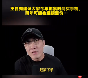 赶紧买！王自如：手机将全面大涨价