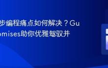 PHP异步编程痛点如何解决？GuzzlePromises助你优雅驾驭并发操作