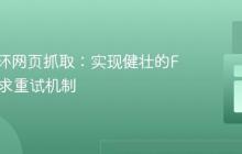 优化循环网页抓取：实现健壮的Fetch请求重试机制