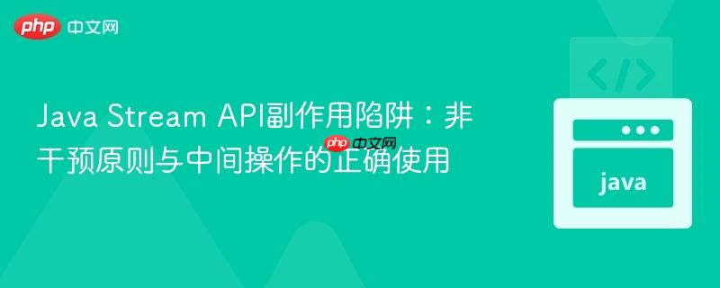 java stream api副作用陷阱：非干预原则与中间操作的正确使用