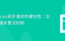 JavaScript异步请求的健壮性：实现网络请求重试机制