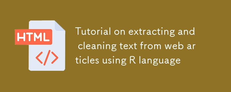Tutorial zum Extrahieren und Bereinigen von Text aus Webartikeln mithilfe der R-Sprache