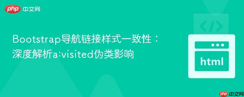 Bootstrap导航链接样式一致性：深度解析a:visited伪类影响
