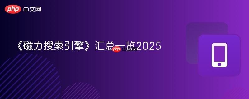 《磁力搜索引擎》汇总一览2025