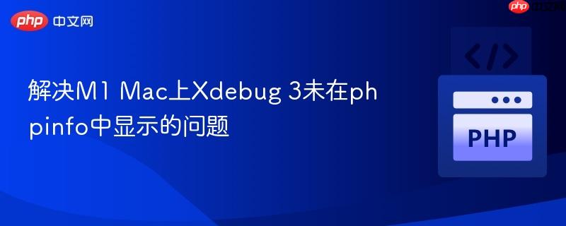 解决m1 mac上xdebug 3未在phpinfo中显示的问题