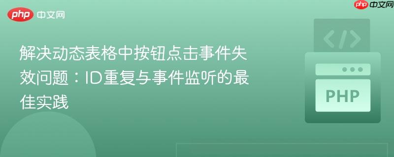 解决动态表格中按钮点击事件失效问题：ID重复与事件监听的最佳实践
