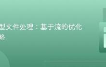 PHP大型文件处理：基于流的优化读写策略