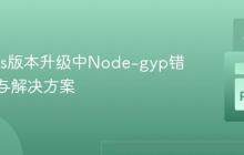 Node.js版本升级中Node-gyp错误解析与解决方案