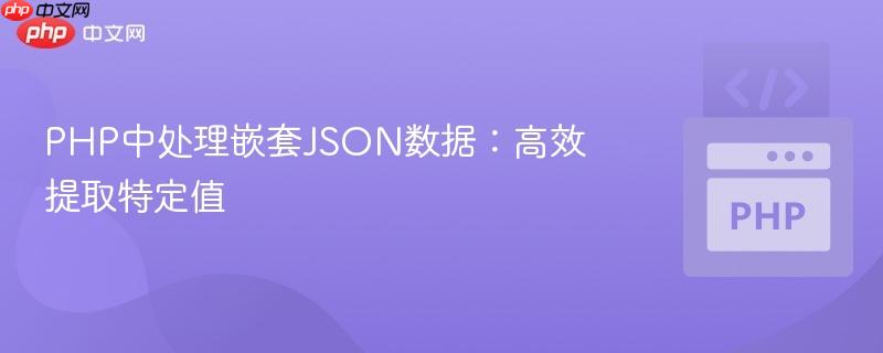 PHP中处理嵌套JSON数据：高效提取特定值