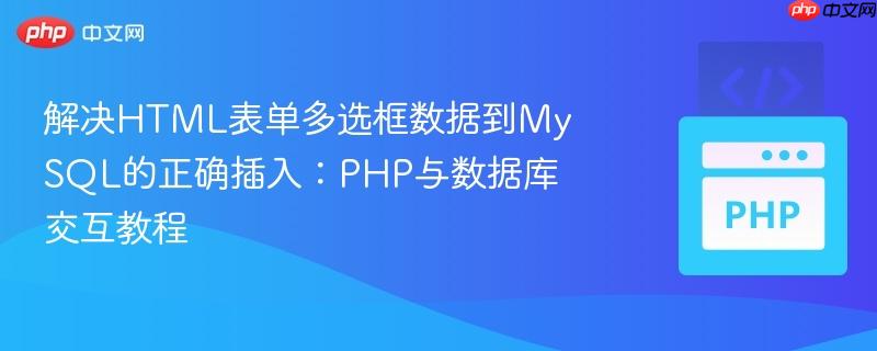 解决HTML表单多选框数据到MySQL的正确插入:PHP与数据库交互教程