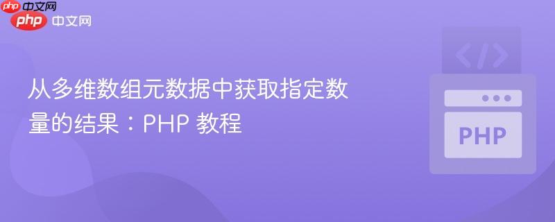 从多维数组元数据中获取指定数量的结果：php 教程