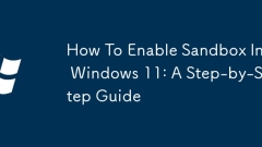 Windows 11 でサンドボックスを有効にする方法: ステップバイステップ ガイド