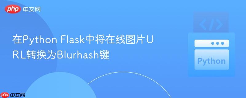 在Python Flask中将在线图片URL转换为Blurhash键
