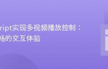 JavaScript实现多视频播放控制：打造流畅的交互体验