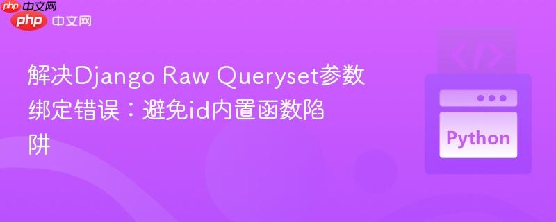 解决django raw queryset参数绑定错误：避免id内置函数陷阱