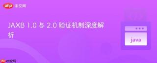 JAXB 1.0 与 2.0 验证机制深度解析